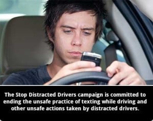 The Stop Distracted Drivers campaign is committed to ending the unsafe practice of texting while driving and other unsafe actions taken by distracted drivers.